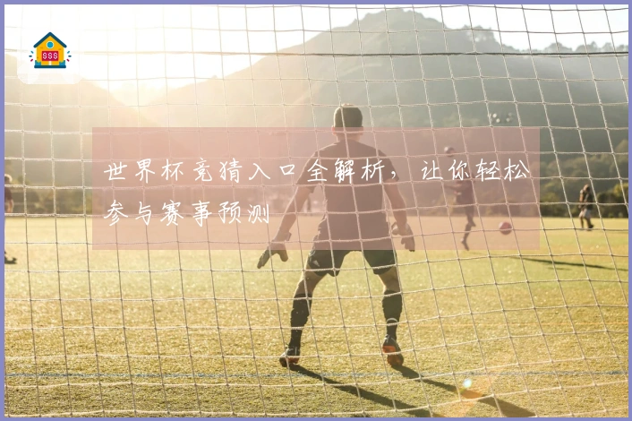 世界杯竞猜入口全解析，让你轻松参与赛事预测