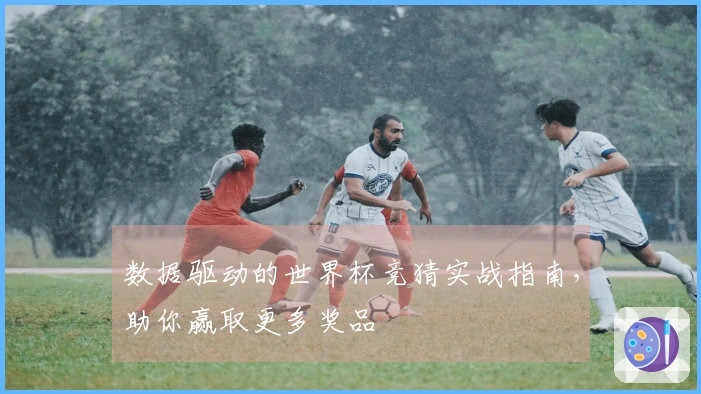 数据驱动的世界杯竞猜实战指南，助你赢取更多奖品