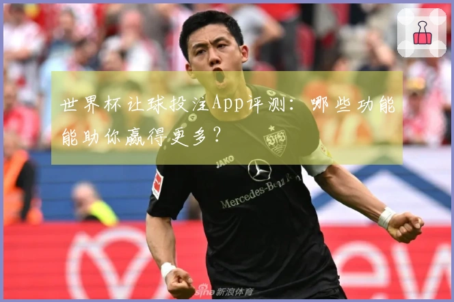 世界杯让球投注App评测：哪些功能能助你赢得更多？